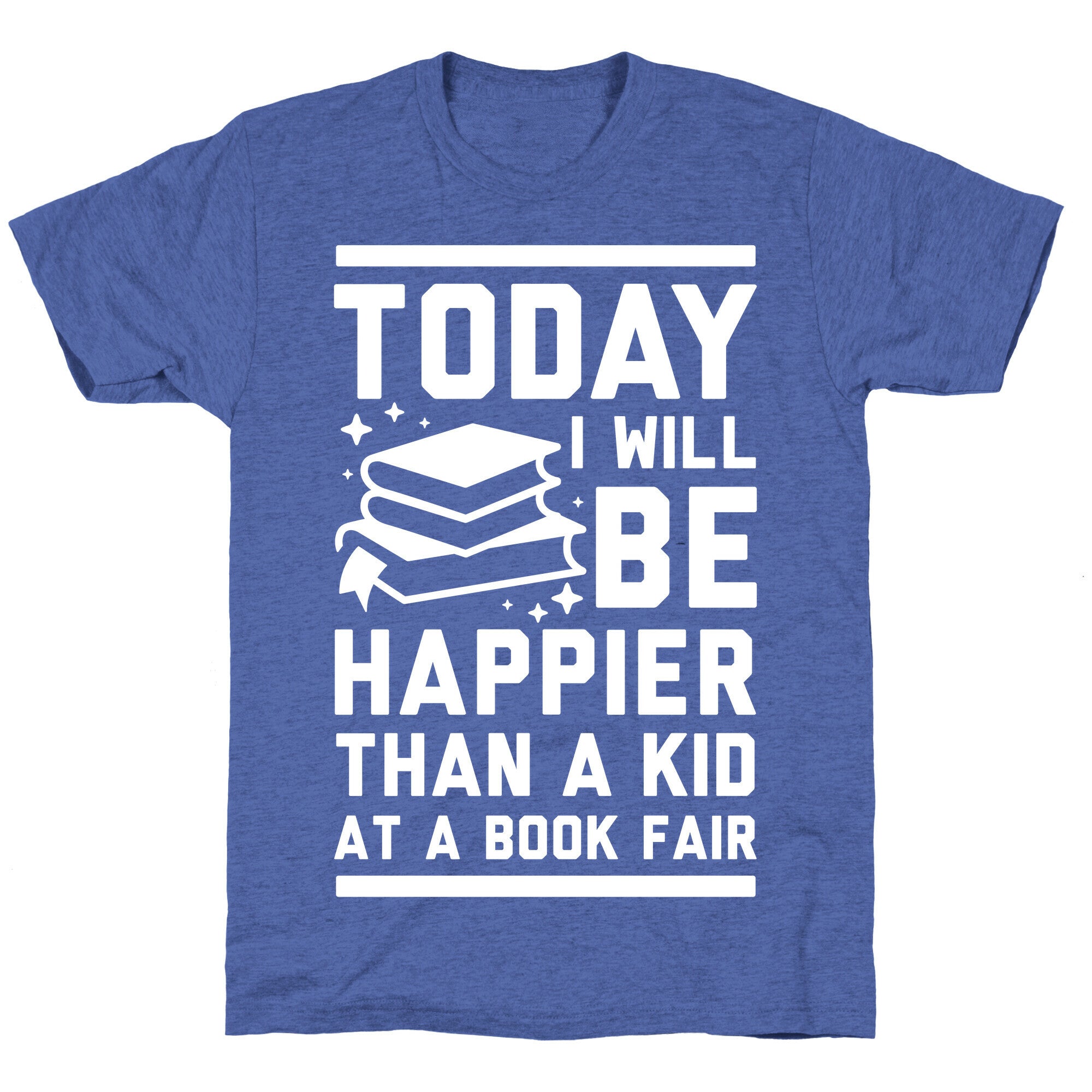 Today I Will Be Happier Than a Kid at a Book Fair Unisex Triblend Tee